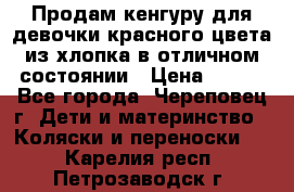 Продам кенгуру для девочки красного цвета из хлопка в отличном состоянии › Цена ­ 500 - Все города, Череповец г. Дети и материнство » Коляски и переноски   . Карелия респ.,Петрозаводск г.